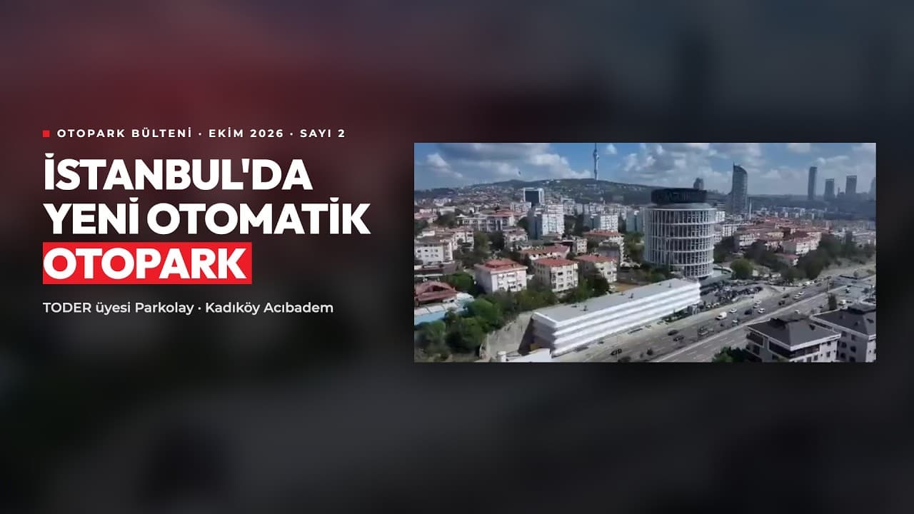 TODER Otopark Bülteni 2. Sayı Yayında | İstanbul'da Yeni Otomatik Otopark